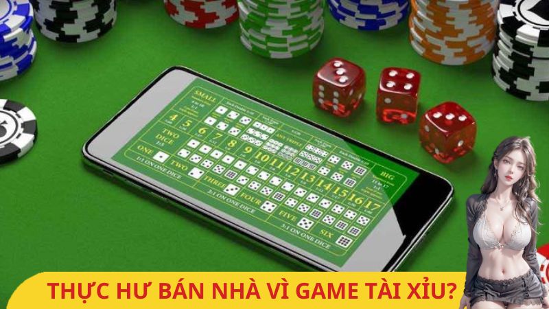 bán nhà vì game tài xỉu